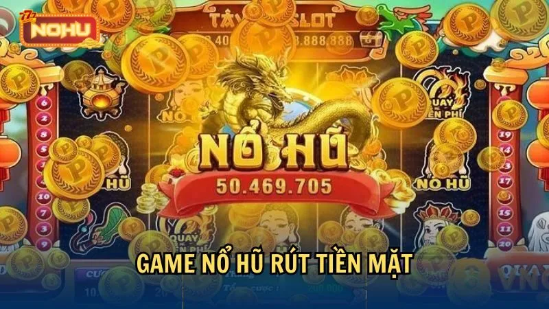 Trải Nghiệm Chơi Game Nổ Hũ Rút Tiền Mặt Cực Đỉnh Cao